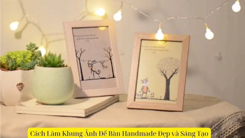 Cách Làm Khung Ảnh Để Bàn Handmade Đẹp và Sáng Tạo