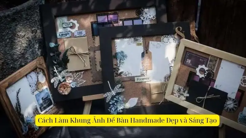 Cách Làm Khung Ảnh Để Bàn Handmade Đẹp và Sáng Tạo