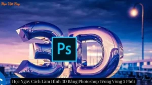 Học Ngay Cách Làm Hình 3D Bằng Photoshop Trong Vòng 5 Phút