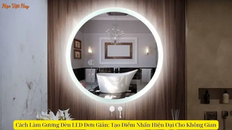 Cách Làm Gương Đèn LED Đơn Giản: Tạo Điểm Nhấn Hiện Đại Cho Không Gian