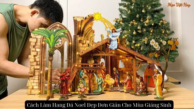 Cách Làm Hang Đá Noel Đẹp Đơn Giản Cho Mùa Giáng Sinh