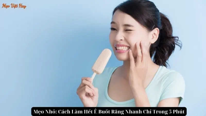 Mẹo Nhỏ: Cách Làm Hết Ê Buốt Răng Nhanh Chỉ Trong 5 Phút