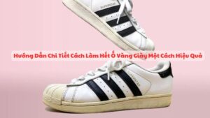 Hướng Dẫn Chi Tiết Cách Làm Hết Ố Vàng Giày Một Cách Hiệu Quả